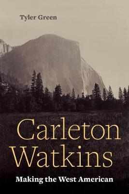Carleton Watkins: Making the West American - Tyler Green