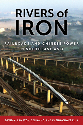 Rivers of Iron: Railroads and Chinese Power in Southeast Asia - David M. Lampton