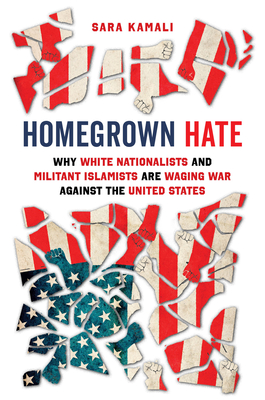 Homegrown Hate: Why White Nationalists and Militant Islamists Are Waging War Against the United States - Sara Kamali