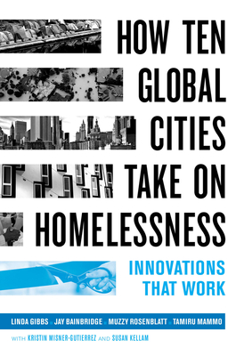 How Ten Global Cities Take on Homelessness: Innovations That Work - Linda Gibbs