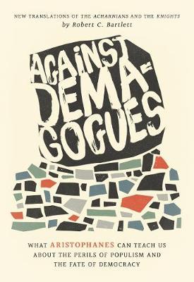 Against Demagogues: What Aristophanes Can Teach Us about the Perils of Populism and the Fate of Democracy, New Translations of the Acharni - Robert C. Bartlett