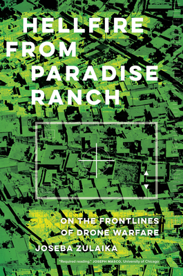 Hellfire from Paradise Ranch: On the Front Lines of Drone Warfare - Joseba Zulaika