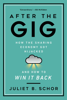 After the Gig: How the Sharing Economy Got Hijacked and How to Win It Back - Juliet Schor