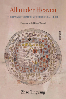 All Under Heaven, 3: The Tianxia System for a Possible World Order - Tingyang Zhao