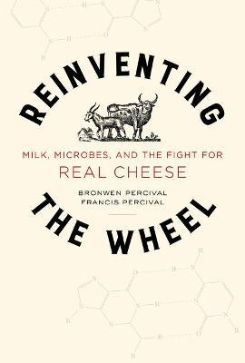 Reinventing the Wheel, 65: Milk, Microbes, and the Fight for Real Cheese - Bronwen Percival