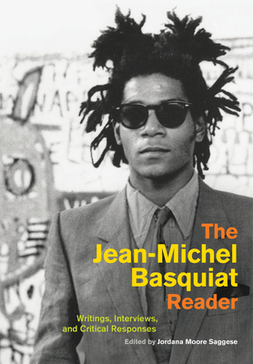 The Jean-Michel Basquiat Reader: Writings, Interviews, and Critical Responses - Jordana Moore Saggese