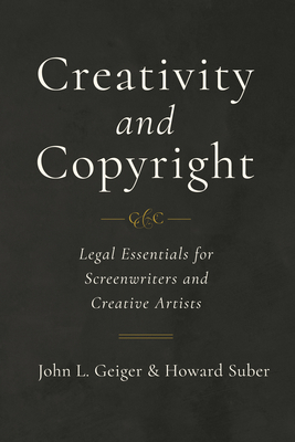 Creativity and Copyright: Legal Essentials for Screenwriters and Creative Artists - John L. Geiger