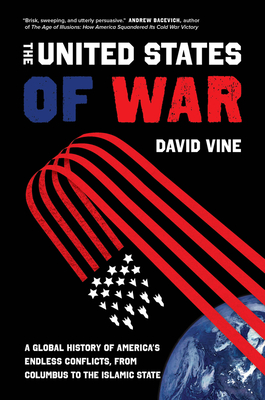 The United States of War, 48: A Global History of America's Endless Conflicts, from Columbus to the Islamic State - David Vine