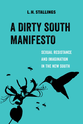 A Dirty South Manifesto, Volume 10: Sexual Resistance and Imagination in the New South - L. H. Stallings