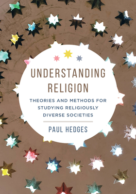 Understanding Religion: Theories and Methods for Studying Religiously Diverse Societies - Paul Michael Hedges