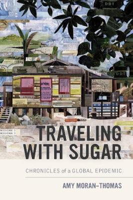 Traveling with Sugar: Chronicles of a Global Epidemic - Amy Moran-thomas