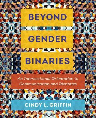 Beyond Gender Binaries: An Intersectional Orientation to Communication and Identities - Cindy L. Griffin