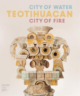 Teotihuacan: City of Water, City of Fire - Matthew Robb