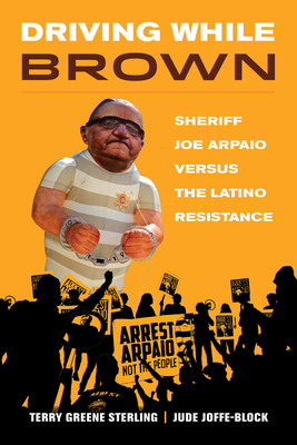 Driving While Brown: Sheriff Joe Arpaio Versus the Latino Resistance - Terry Greene Sterling