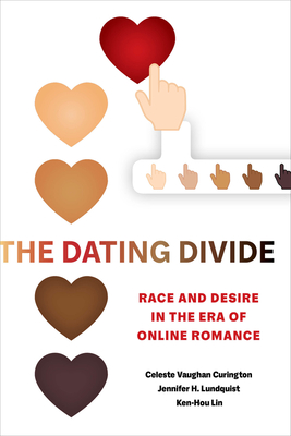The Dating Divide: Race and Desire in the Era of Online Romance - Celeste Vaughan Curington