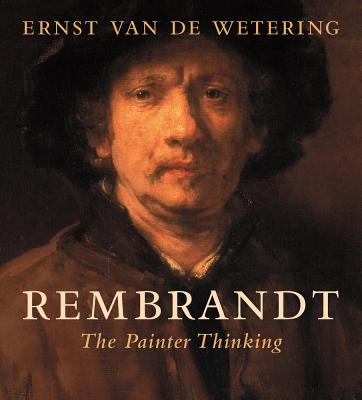 Rembrandt: The Painter Thinking - Ernst Van De Wetering