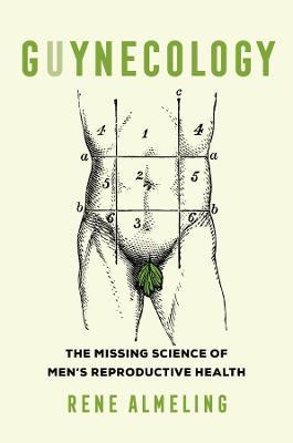 Guynecology: The Missing Science of Men's Reproductive Health - Rene Almeling