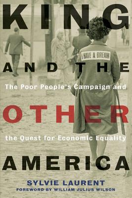 King and the Other America: The Poor People's Campaign and the Quest for Economic Equality - Sylvie Laurent