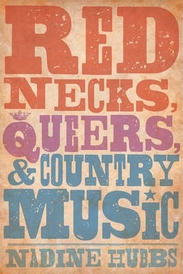Rednecks, Queers, and Country Music - Nadine Hubbs