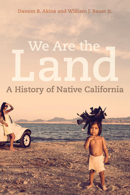 We Are the Land: A History of Native California - Damon B. Akins