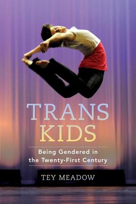 Trans Kids: Being Gendered in the Twenty-First Century - Tey Meadow