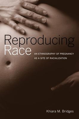 Reproducing Race: An Ethnography of Pregnancy as a Site of Racialization - Khiara Bridges