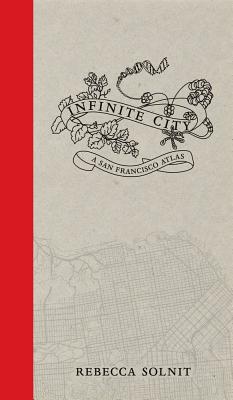 Infinite City: A San Francisco Atlas - Rebecca Solnit