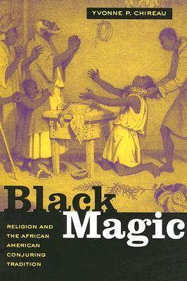 Black Magic: Religion and the African American Conjuring Tradition - Yvonne P. Chireau