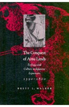 Coperta cărții 'The Conquest of Ainu Lands: Ecology and Culture in Japanese Expansion,1590-1800 - Brett L. Walker'