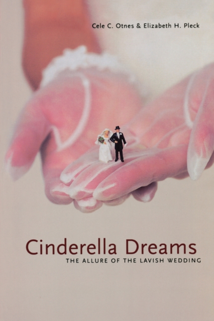 Cinderella Dreams, Volume 2: The Allure of the Lavish Wedding - Cele C. Otnes