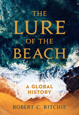 The Lure of the Beach: A Global History - Robert C. Ritchie