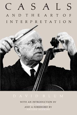 Casals and the Art of Interpretation - David Blum