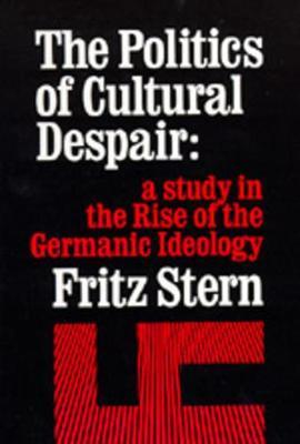 The Politics of Cultural Despair: A Study in the Rise of the Germanic Ideology - Fritz R. Stern