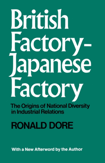 British Factory, Japanese Factory: The Origins of National Diversity in Industrial Relations - R. P. Dore