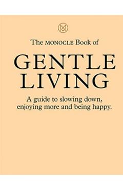 The Monocle Book of Gentle Living: A Guide to Slowing Down, Enjoying More and Being Happy - Tyler Brl
