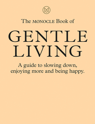 The Monocle Book of Gentle Living: A Guide to Slowing Down, Enjoying More and Being Happy - Tyler Br�l�