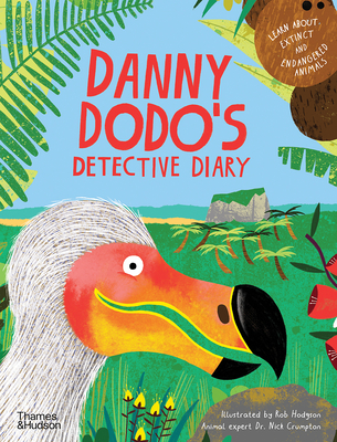 Danny Dodo's Detective Diary: Learn All about Extinct and Endangered Animals - Rob Hodgson