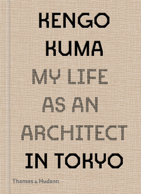 Kengo Kuma: My Life as an Architect in Tokyo - Kengo Kuma