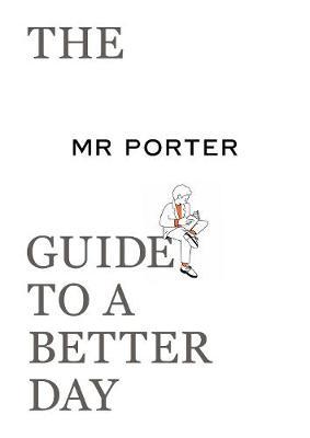 The Mr. Porter Guide to a Better Day - Jeremy Langmead