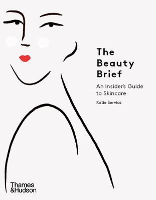 The Beauty Brief: An Insider's Guide to Skincare - Katie Service