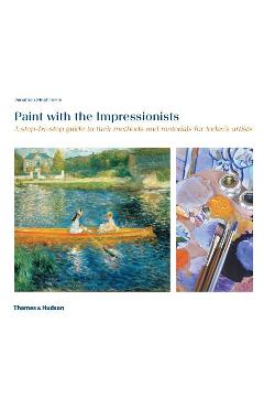 Coperta cărții 'Paint with the Impressionists: A Step-By-Step Guide to Their Methods and Materials for Today's Artists - Jonathan'