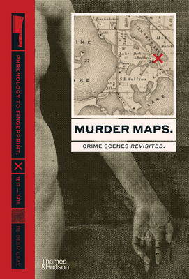 Murder Maps: Crime Scenes Revisited. Phrenology to Fingerprint. 1811-1911 - Drew Gray