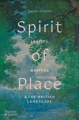 Spirit of Place: Artists, Writers & the British Landscape - Susan Owens