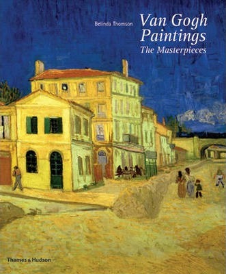 Van Gogh Paintings: The Masterpieces - Belinda Thomson