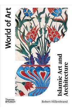 Islamic Art and Architecture: New Edition - Robert Hillenbrand