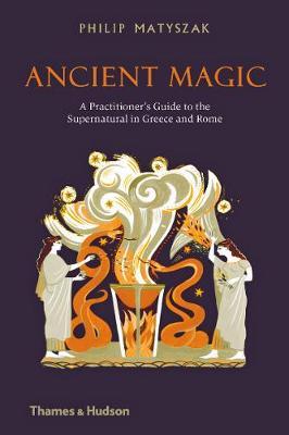 Ancient Magic: A Practitioner's Guide to the Supernatural in Greece and Rome - Philip Matyszak