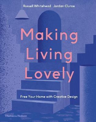 Making Living Lovely: Free Your Home with Creative Design - Jordan Cluroe