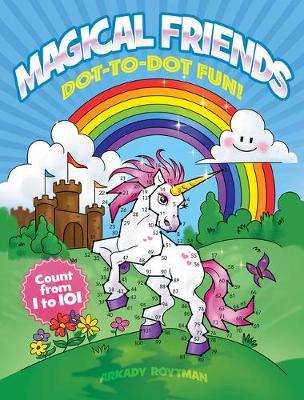 Magical Friends Dot-To-Dot Fun!: Count from 1 to 101 - Arkady Roytman