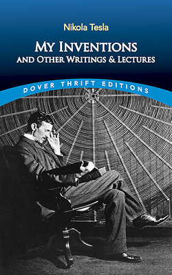 My Inventions and Other Writing and Lectures - Nikola Tesla
