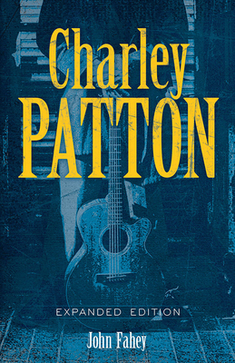 Charley Patton: Expanded Edition - John Fahey